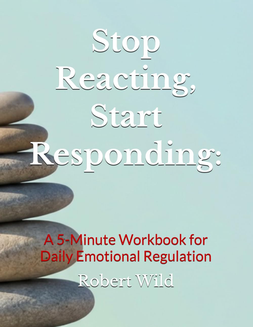 Stop Reacting, Start Responding:: A 5-Minute Workbook for Daily Emotional Regulation