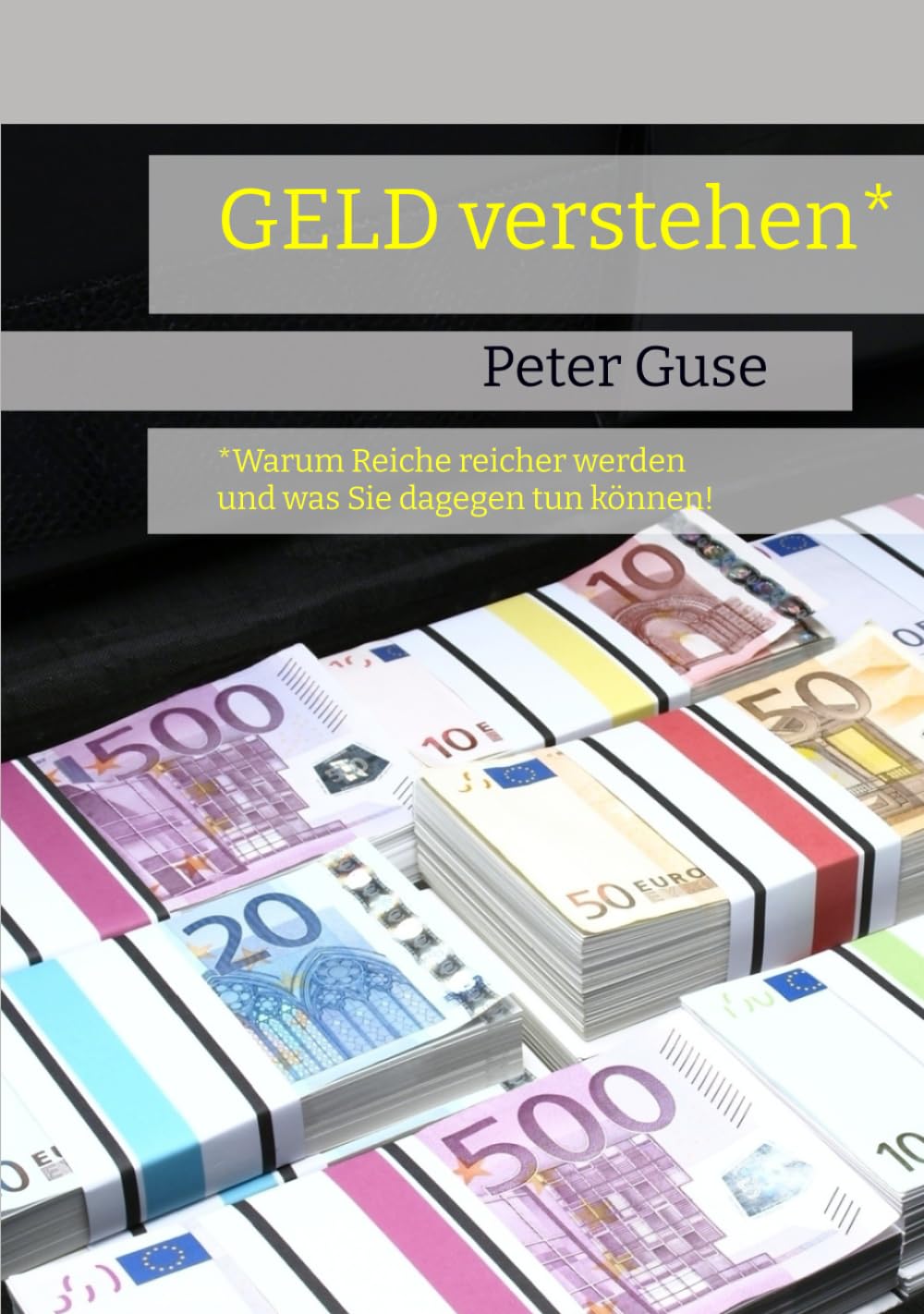 Geld verstehen*: *Warum Reiche reicher werden und was Sie dagegen tun können! (Verlag - PeterGuse.com)