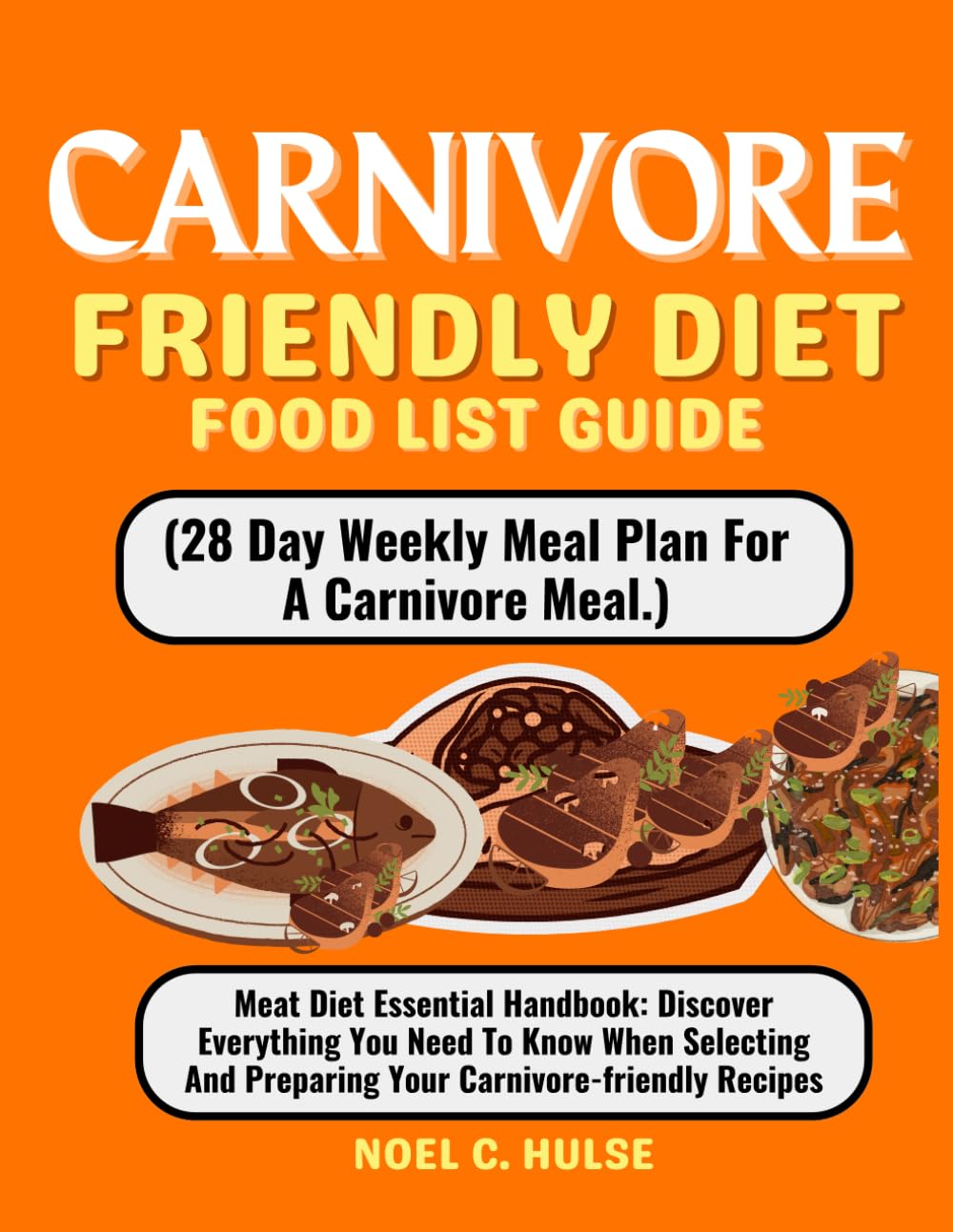 CARNIVORE FRIENDLY DIET FOOD LIST GUIDE (28 Day Weekly Meal Plan For A Carnivore Meal.): Meat Diet Essential Handbook: Discover Everything You Need To ... And Preparing Your Carnivore-friendly Recipes
