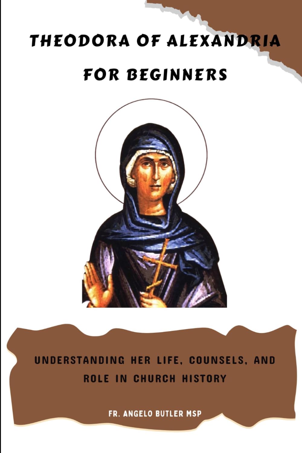 Theodora of Alexandria for Beginners: Understanding Her Life, Counsels, and Role in Church History (EARLY CHURCH HISTORY SERIES: When Christianity Was Young and Dangerous)