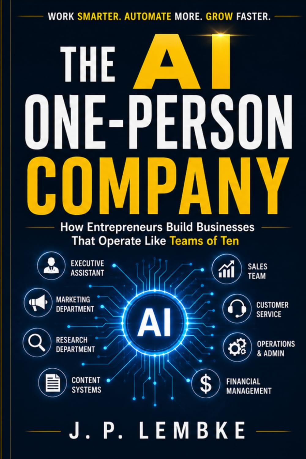 Book Title: The AI One-Person Company: How Entrepreneurs Build Businesses That Operate Like Teams of Ten