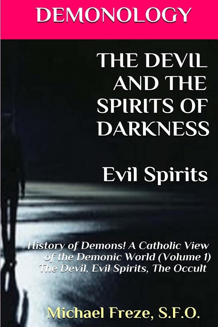 DEMONOLOGY THE DEVIL AND THE SPIRITS OF DARKNESS Evil Spirits: History of Demons: Volume 1 (The Demonology Series)