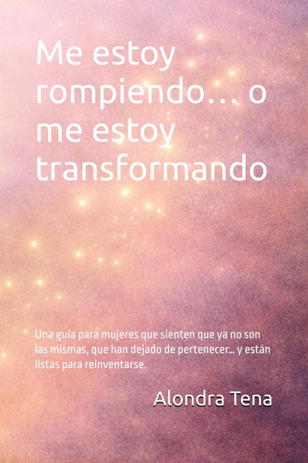 Me estoy rompiendo… o me estoy transformando: Una guía para mujeres que sienten que ya no son las mismas, que han dejado de pertenecer… y están listas para reinventarse.