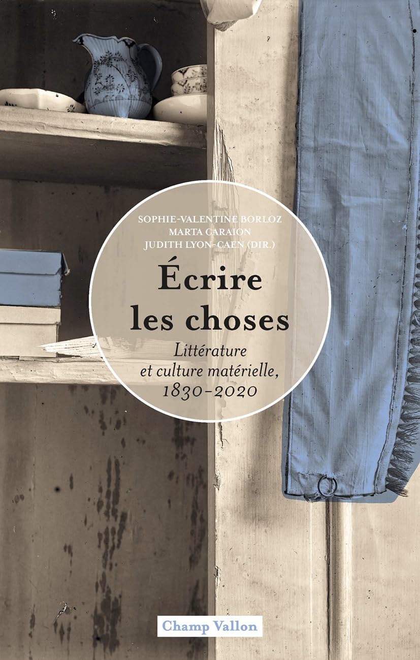 Ecrire les choses: Littérature et culture matérielle, 1830-2020 (French Edition)