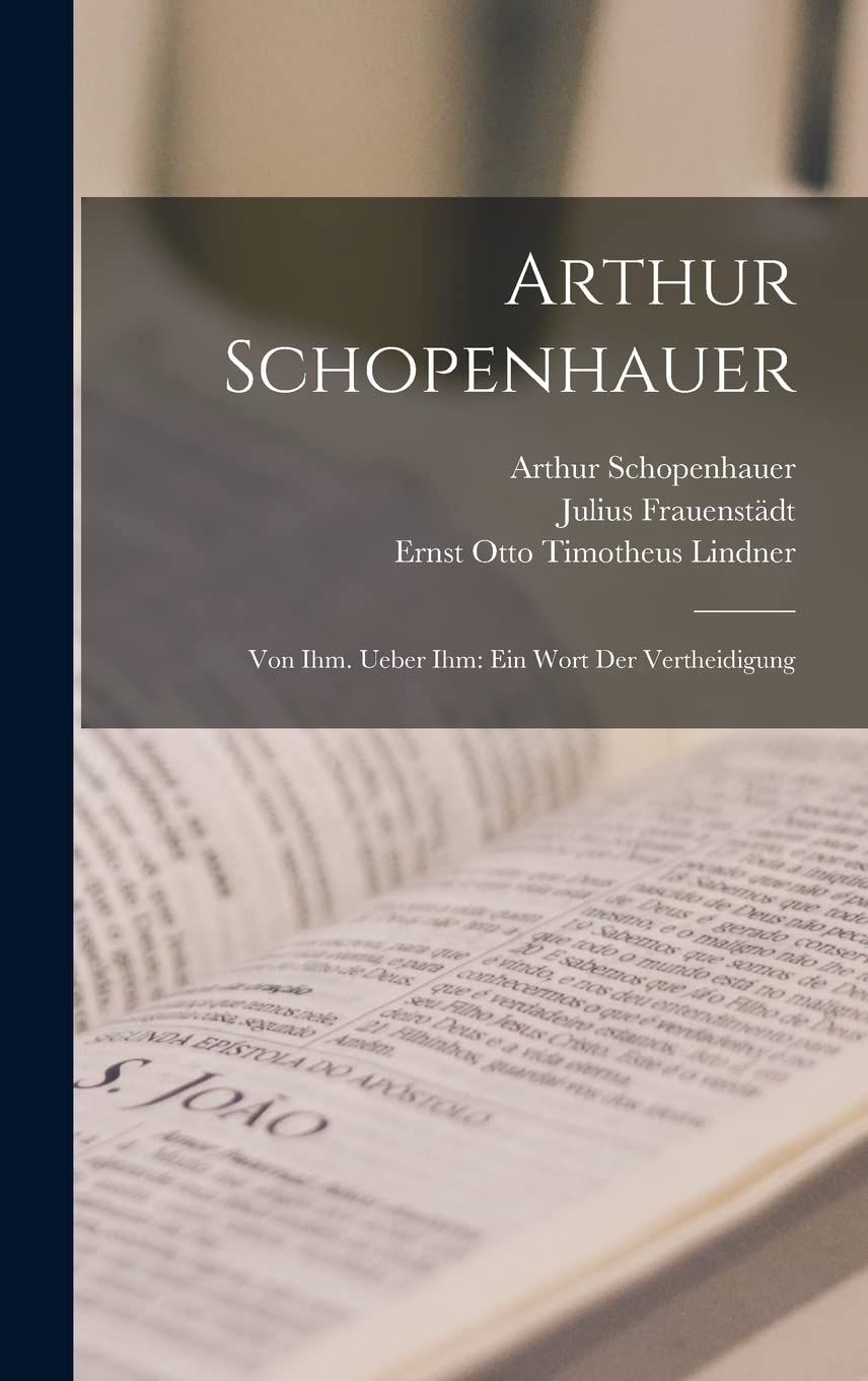 Arthur Schopenhauer: Von Ihm. Ueber Ihm: Ein Wort Der Vertheidigung