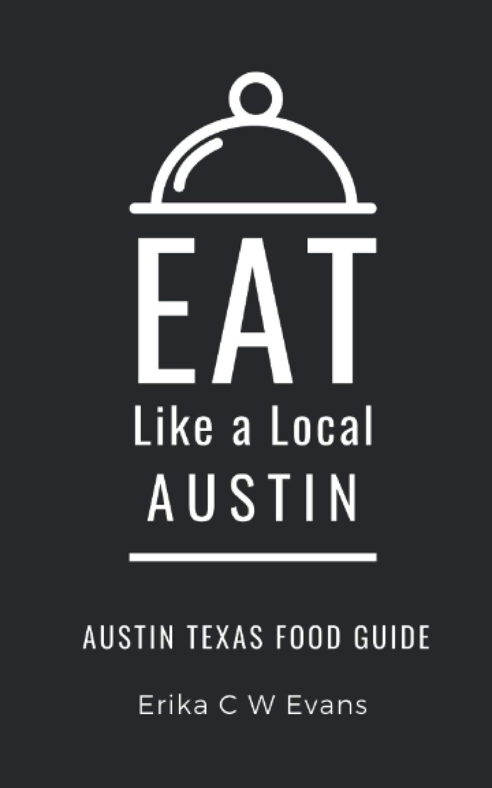 Eat Like a Local- Austin: Austin Texas Food Guide: 2 (Eat Like a Local: North America & Caribbean Food Travel Guides: Food travel guide to local restaurants and hidden gems)