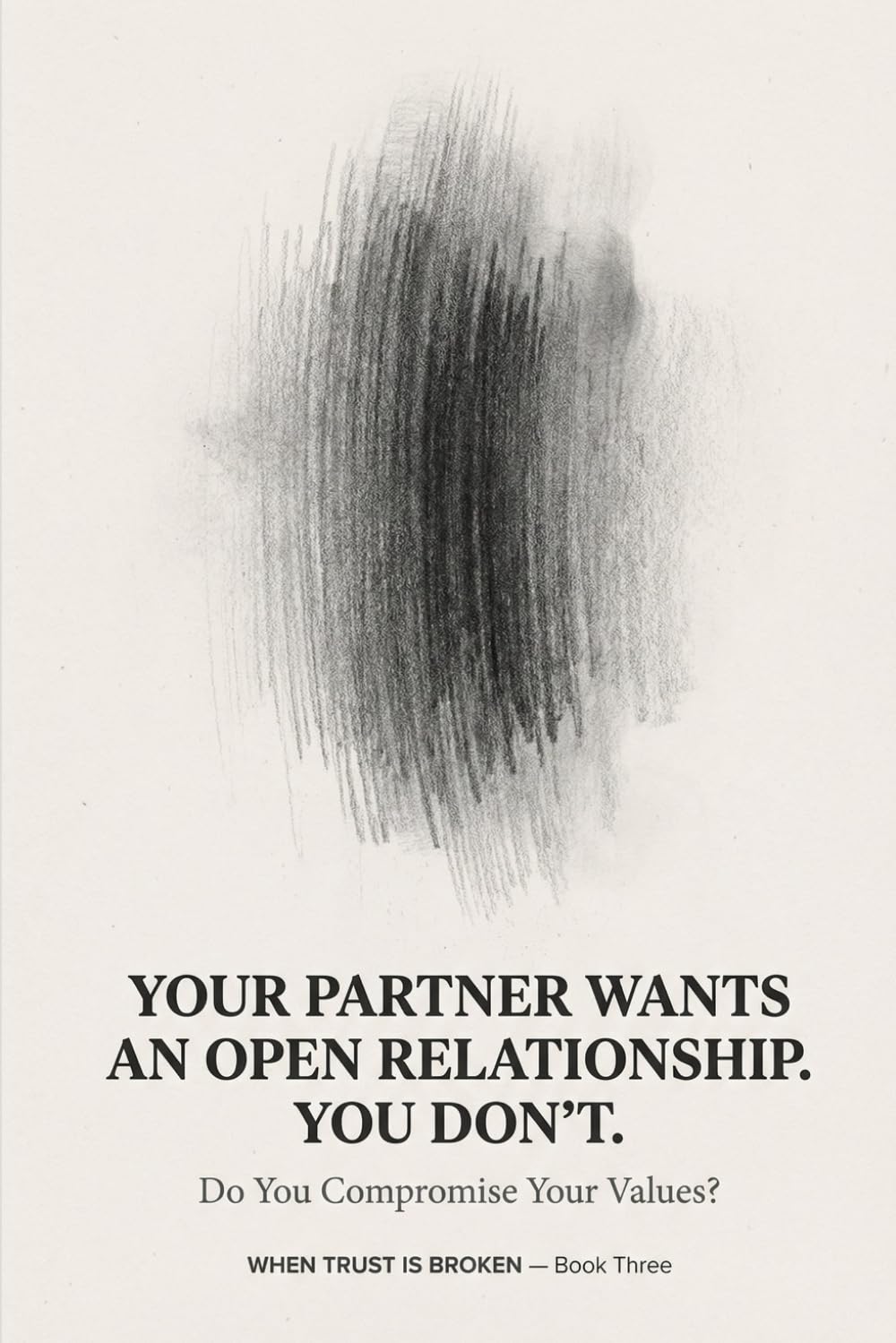 Your Partner Wants an Open Relationship. You Don't. Do You Compromise Your Values? (WHEN TRUST IS BROKEN)