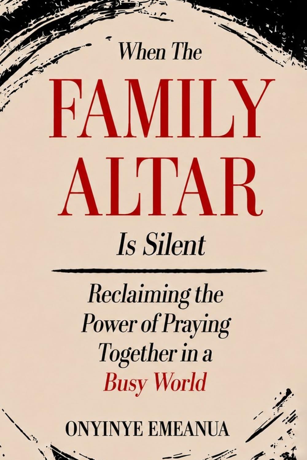 When the Family Altar Is Silent: Reclaiming the Power of Praying Together in a Busy World