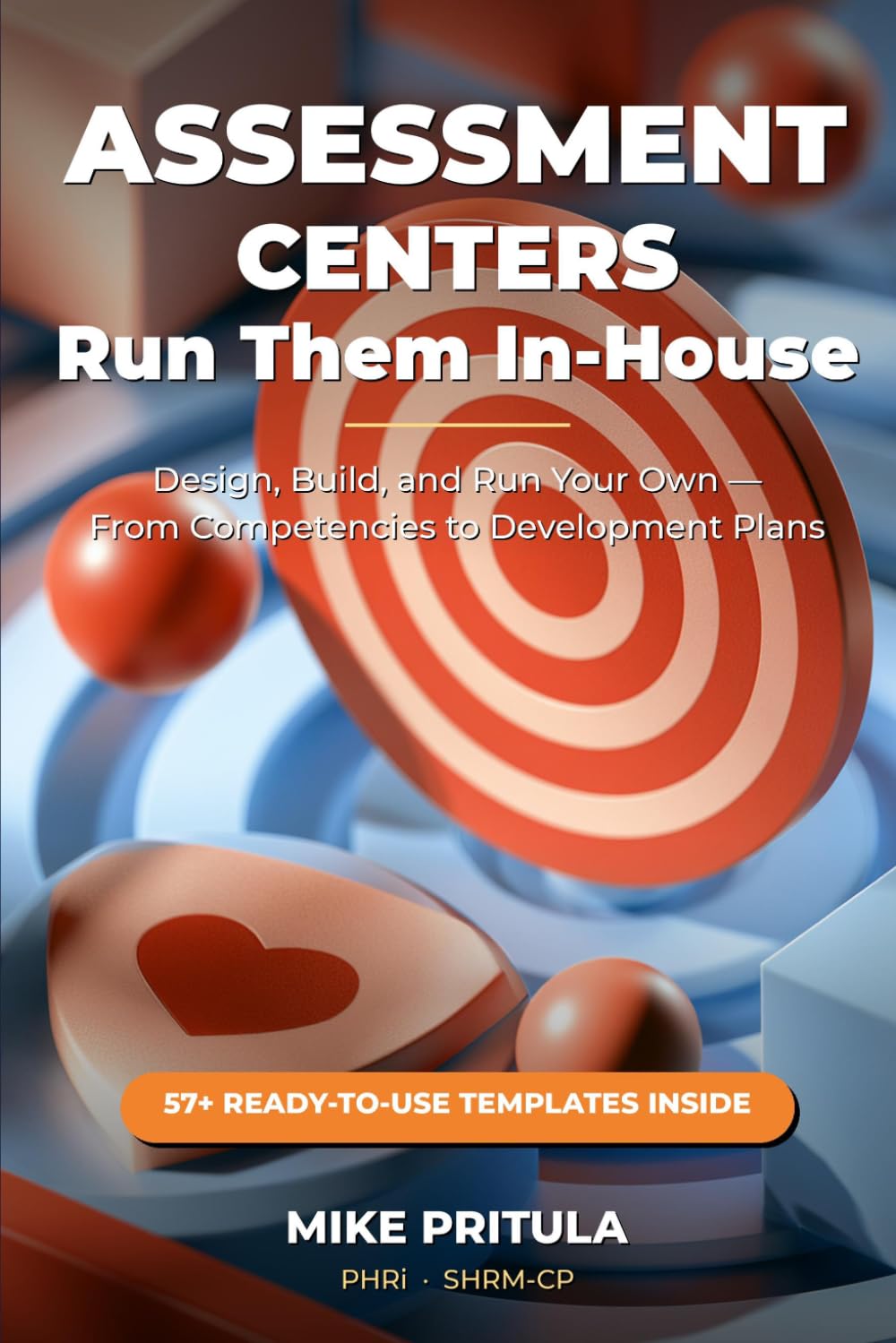 Assessment Centers: Run Them In-House: The Complete System to Design, Build, and Run Your Own — From Competencies to Development Plans