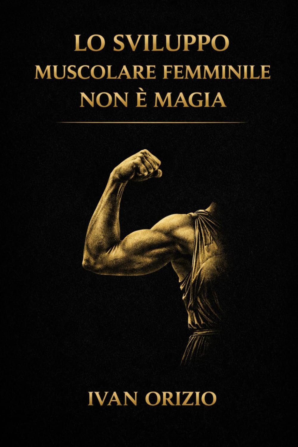 LO SVILUPPO MUSCOLARE FEMMINILE NON È MAGIA: È tensione meccanica progressiva, ripetuta nel tempo (LE LEGGI BIOLOGICHE DEL CORPO)