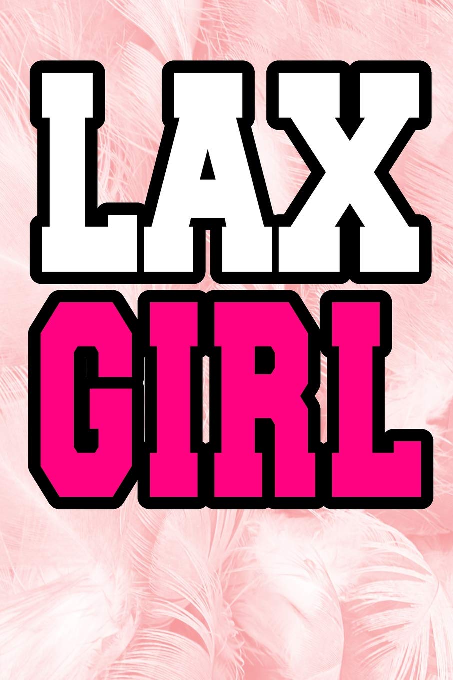 LAX Girl: Journal, Notepad, Notebook for Lacrosse Lovers, Coaches, Players and Fans. 100 9x6 Ruled pages Treat your whole team