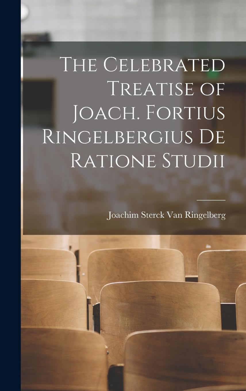 The Celebrated Treatise of Joach. Fortius Ringelbergius De Ratione Studii