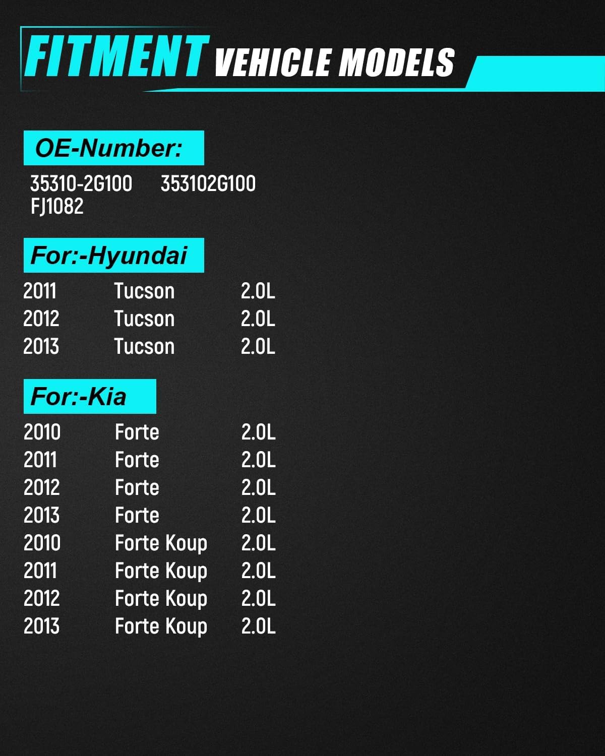 35310-2G100 Fuel Injectors Fit with 2.0L for:-Kia Forte 2010 2011 2012 2013 Koup for:-Hyundai Tucson 2010-2013 (4PCS) Oem Fuel Injectors Automotive Replacement Fuel Injectors Replace OE# FJ1082