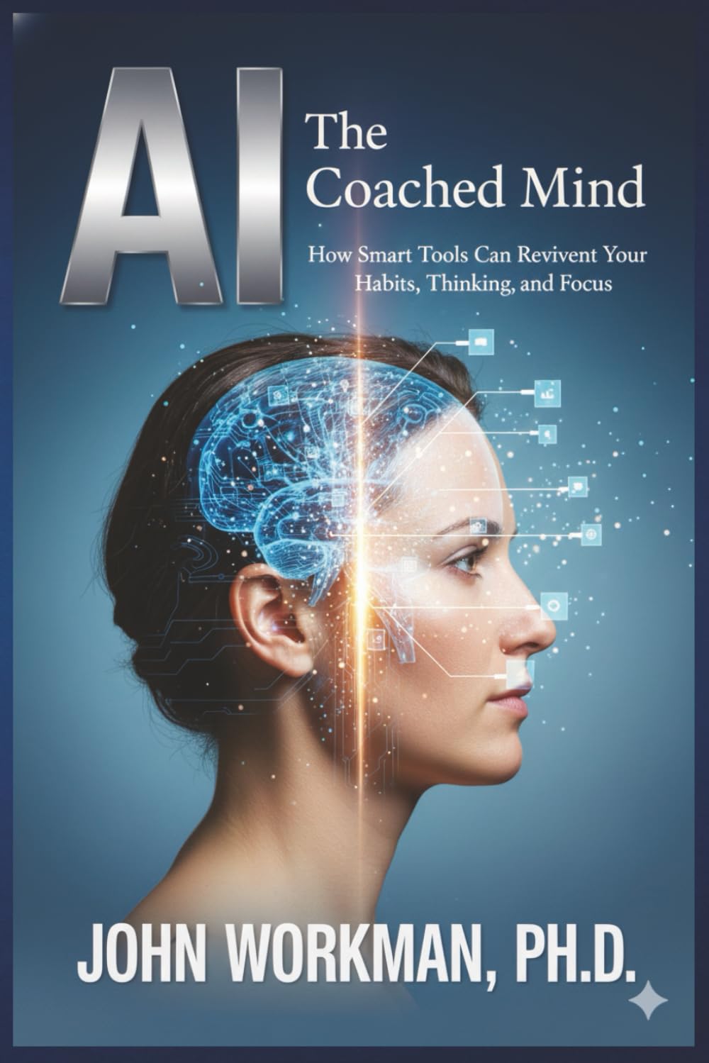 The AI-Coached Mind: How Smart Tools Can Reinvent Your Habits, Thinking, and Focus