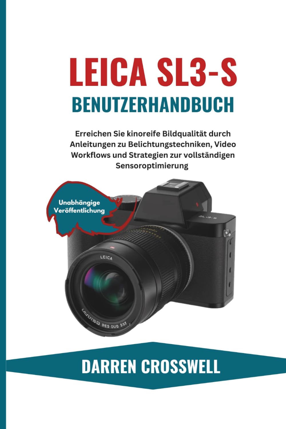 Leica SL3-S Benutzerhandbuch: Erreichen Sie kinoreife Bildqualität durch Anleitungen zu Belichtungstechniken, Video Workflows und Strategien zur vollständigen Sensoroptimierung
