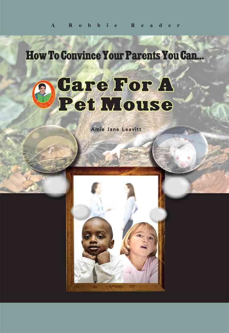 Care for a Pet Mouse (How to Convince Your Parents You Can...) (Robbie Readers: How to Convince Your Parents You Can...)