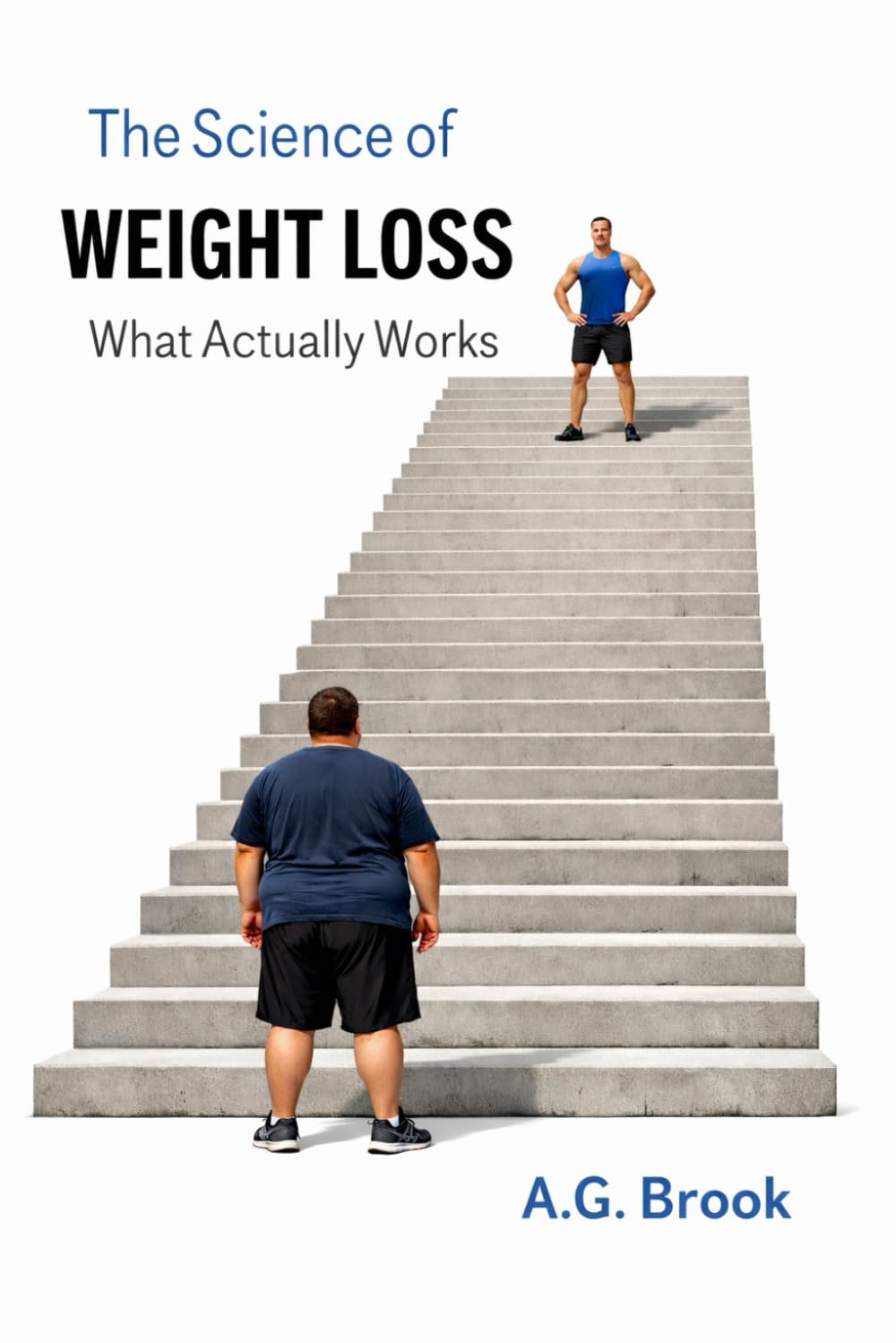 The Science of Weight Loss What Actually Works: A Simple Science-Backed Guide to Losing Weight & Keeping It Off