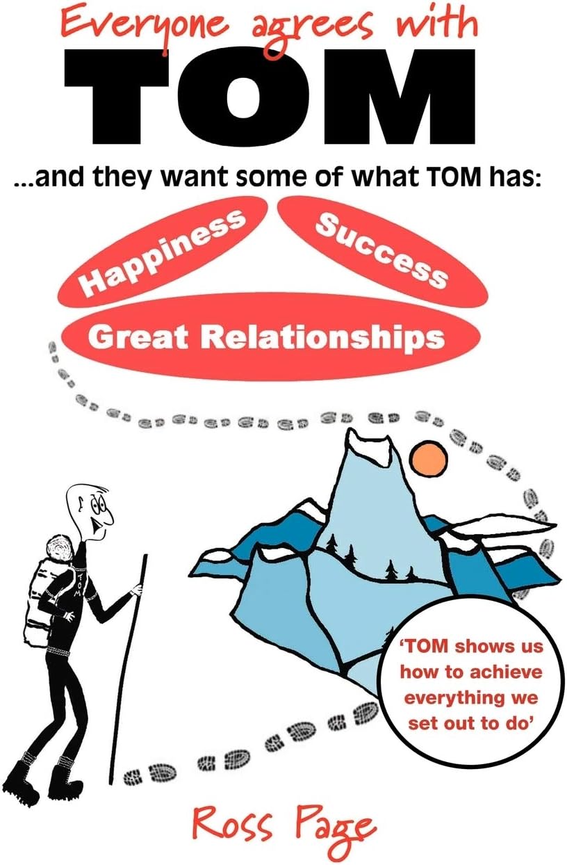 Everyone Agrees with Tom! ... and They Want Some of What Tom Has: Happiness, Success, Great Relationships