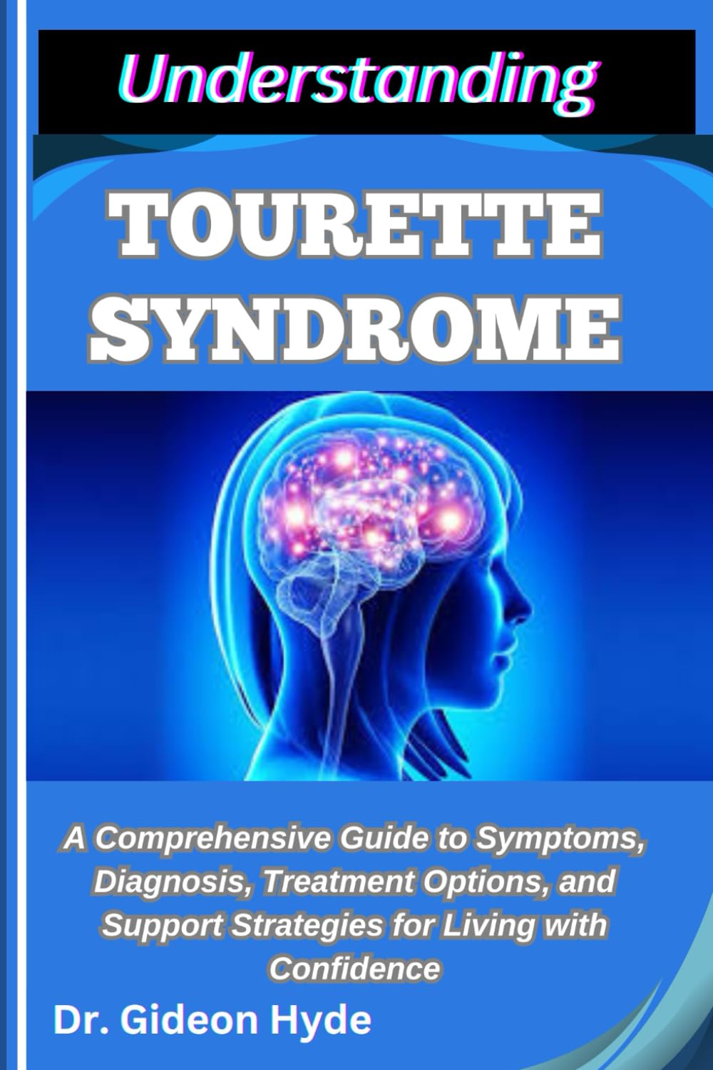 UNDERSTANDING TOURETTE SYNDROME: A Comprehensive Guide to Symptoms, Diagnosis, Treatment Options, and Support Strategies for Living with Confidence