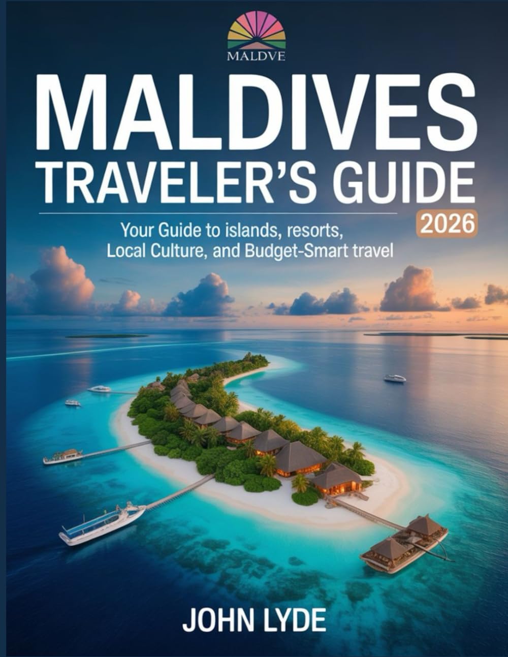 Maldives Traveler’s Guide 2026: Your Guide to Islands, Resorts, Local Culture, and Budget-Smart Travel