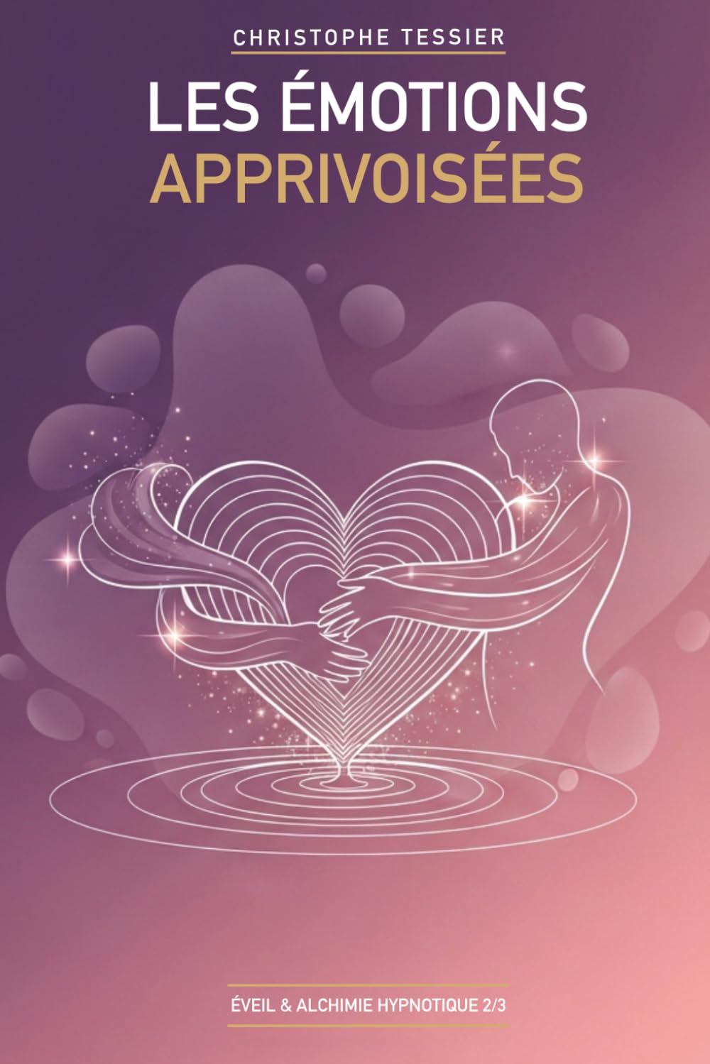 Les Émotions Apprivoisées: Comprendre et transformer vos émotions par l'hypnose (Éveil & Alchimie Hypnotique)