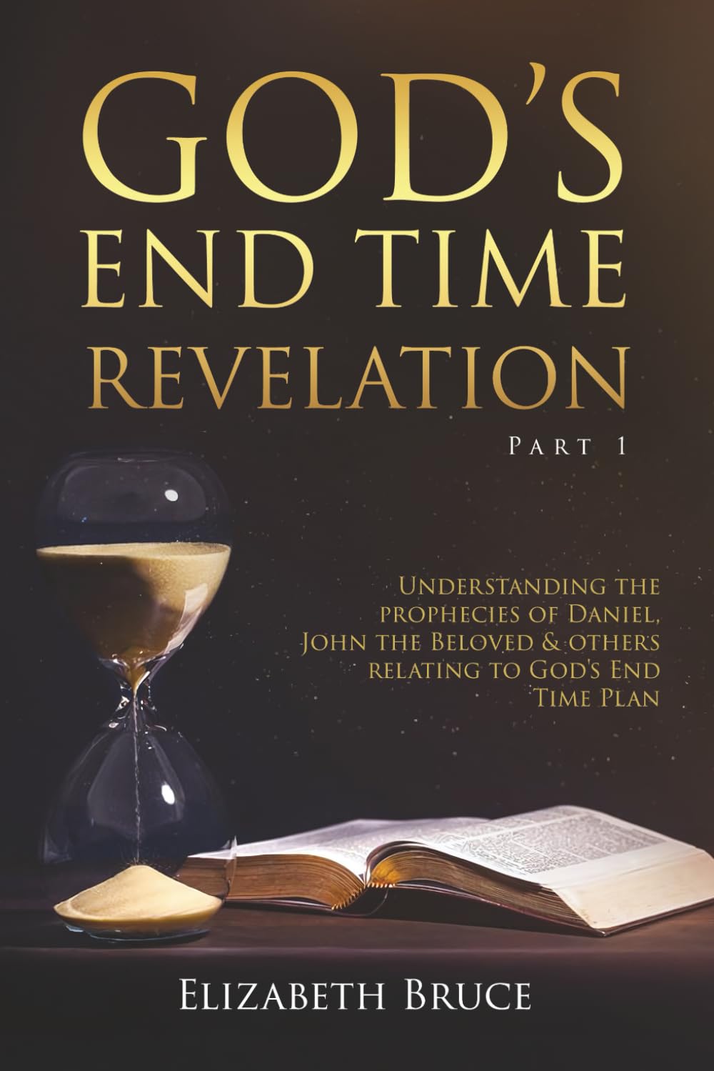 God's End Times Revelation Part 1: Understanding Prophecies of Daniel, John the Beloved and others relating to God's End Time Plan