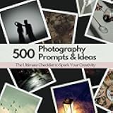 500 Photography Prompts & Ideas: The Ultimate Checklist to Spark Your Creativity