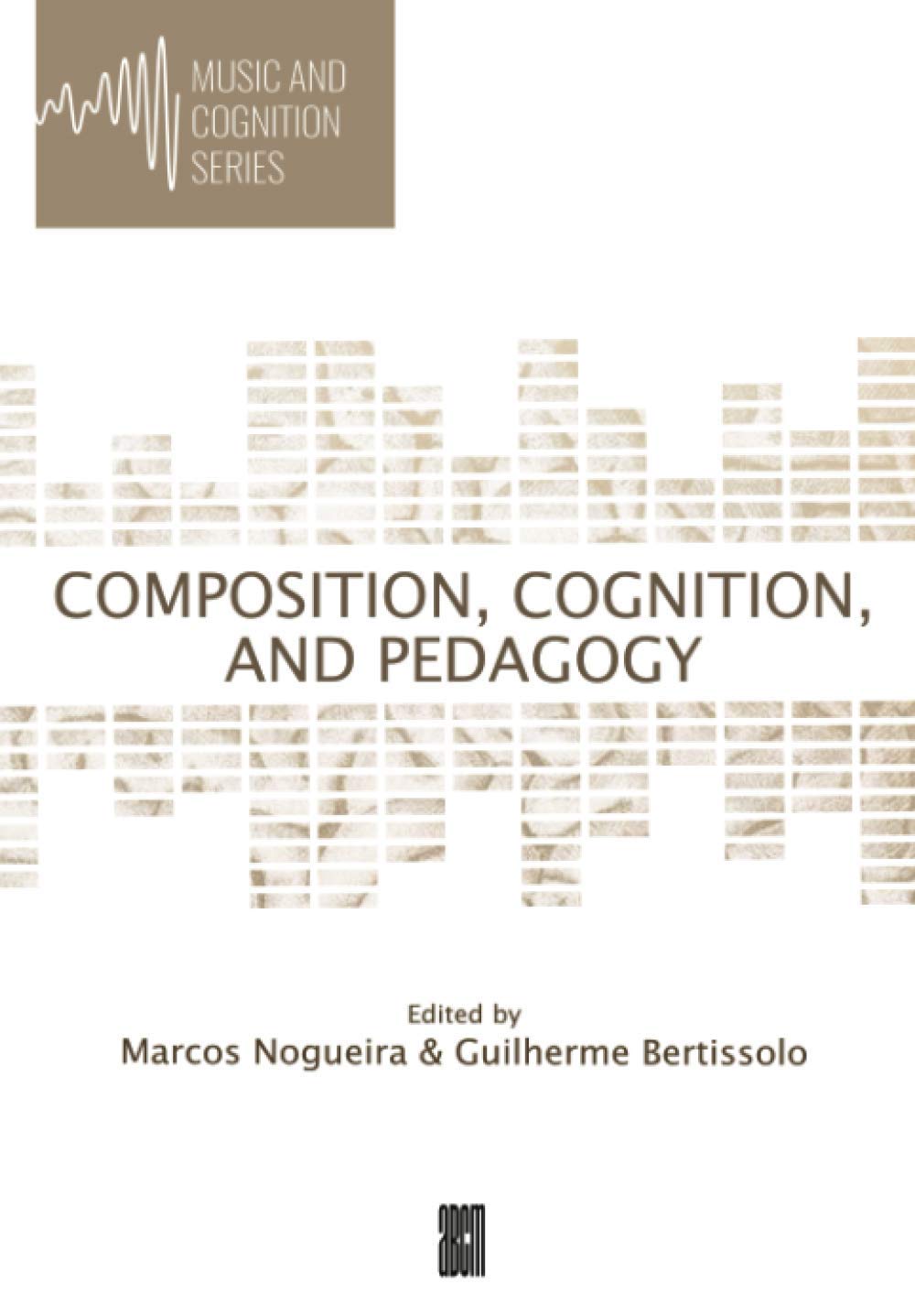 Composition, Cognition, and Pedagogy (Music and Cognition Series)