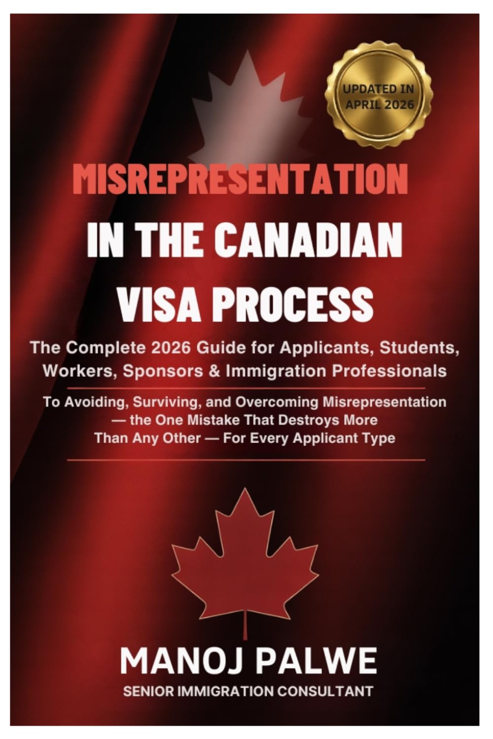 MISREPRESENTATION IN CANADIAN VISA PROCESS updated on 04-Apr-26: The Complete 2026 Guide for Applicants, Students, Workers, Sponsors & Immigration ... & RECOVERY - The Second Chance Series)
