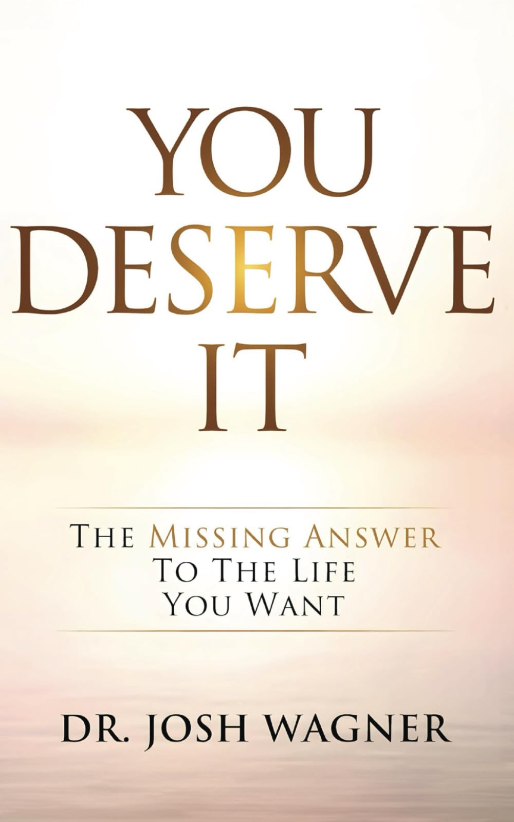 You Deserve It: The Missing Answer To The Life You Want