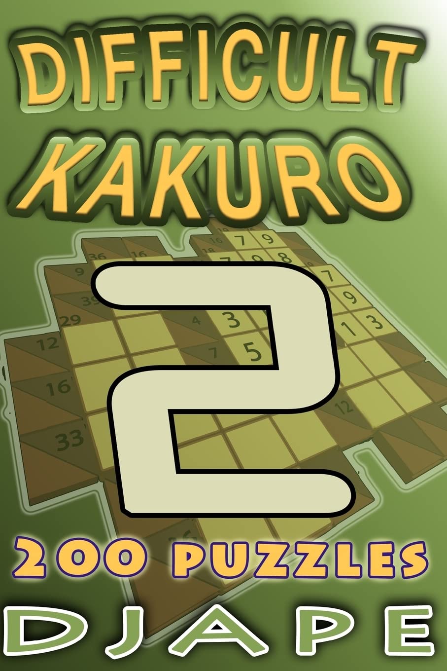 Difficult Kakuro: 200 puzzles: Volume 2 (Arithmetic Grid Deduction: The Complete Kakuro Collection)
