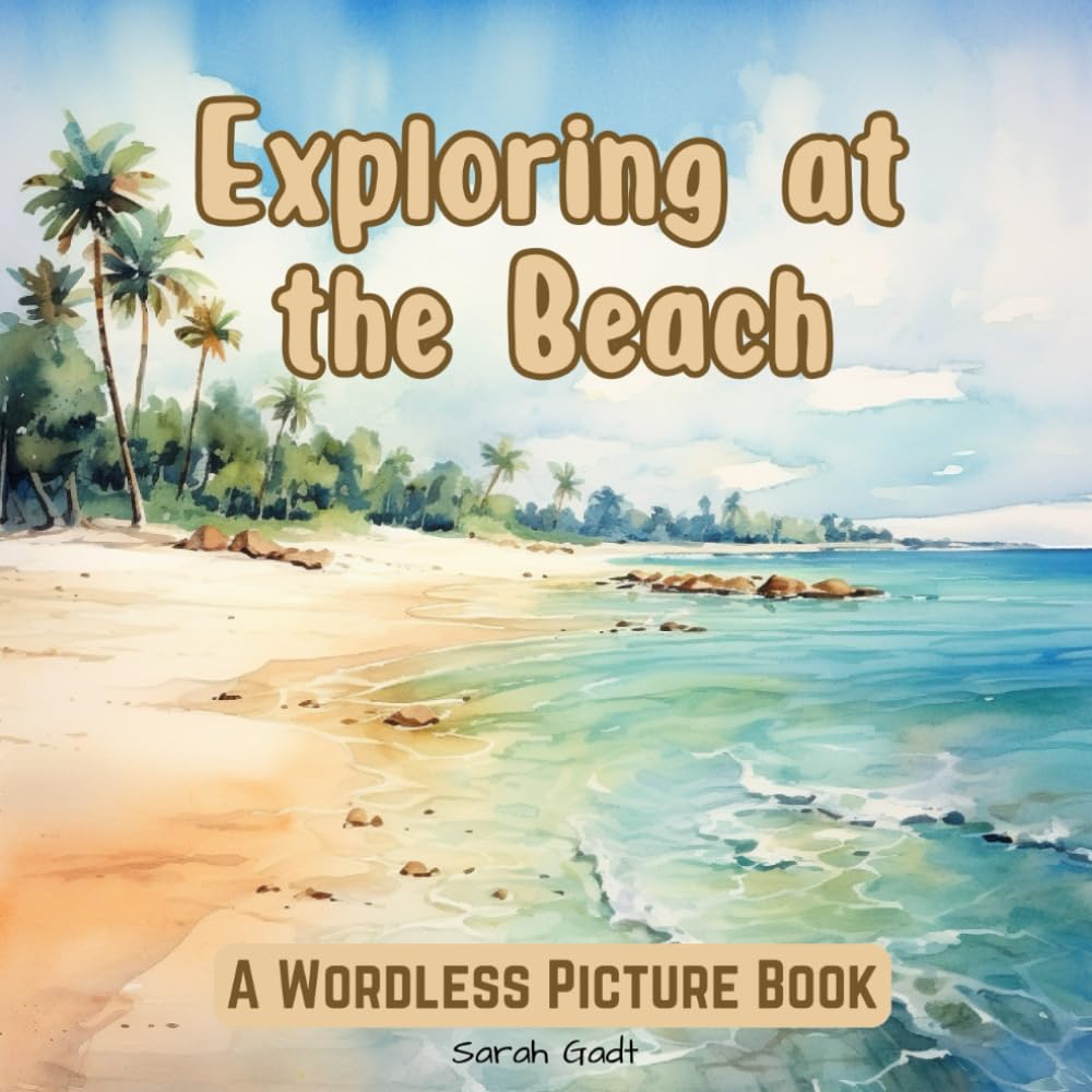 Exploring at the Beach: A Wordless Picture Book for Kids and Adults (Exploring through wordless picture books)