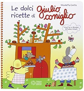 Le dolci ricette di Giulio Coniglio. Ediz. illustrata