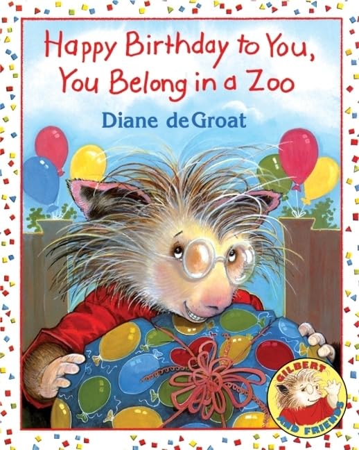 Happy Birthday to You, You Belong in a Zoo: A Picture Book About Bullies, and Surprise Friends for Kids (Ages 4-8) (Gilbert and Friends (Hardcover))