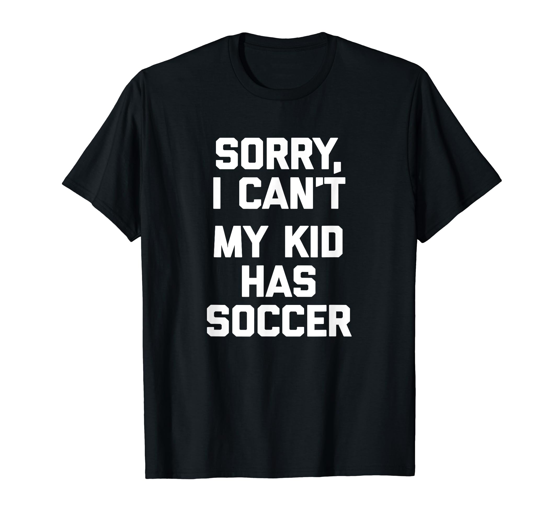Sorry I Can't, My Kid Has Soccer T-Shirt funny mom ...