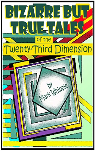 Bizarre but True Tales of the Twenty-Third Dimension: A Series of Short Stories (Pirates, Ghosts,...
