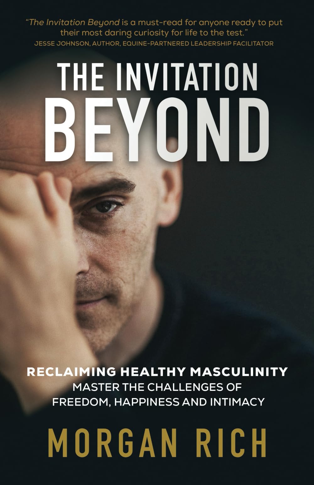 The Invitation Beyond: Reclaiming Healthy Masculinity Master the Challenges of Freedom, Happiness, and Intimacy
