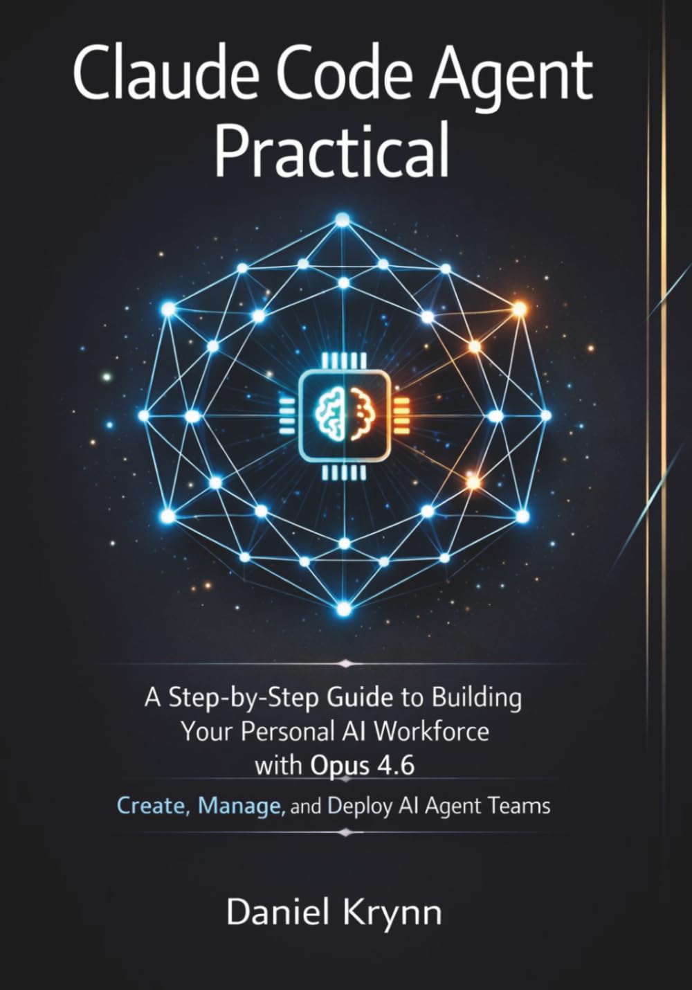 Claude Code Agent Practical: A Step-by-Step Guide to Building Your Personal AI Workforce with Opus 4.6 Create, Manage, and Deploy AI Agent Teams