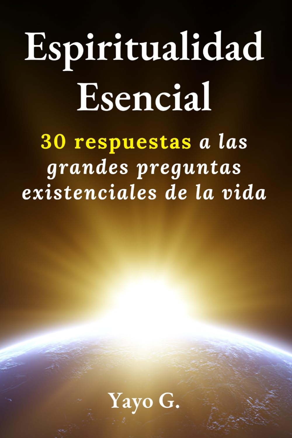Espiritualidad Esencial: 30 respuestas a las grandes preguntas existenciales de la vida