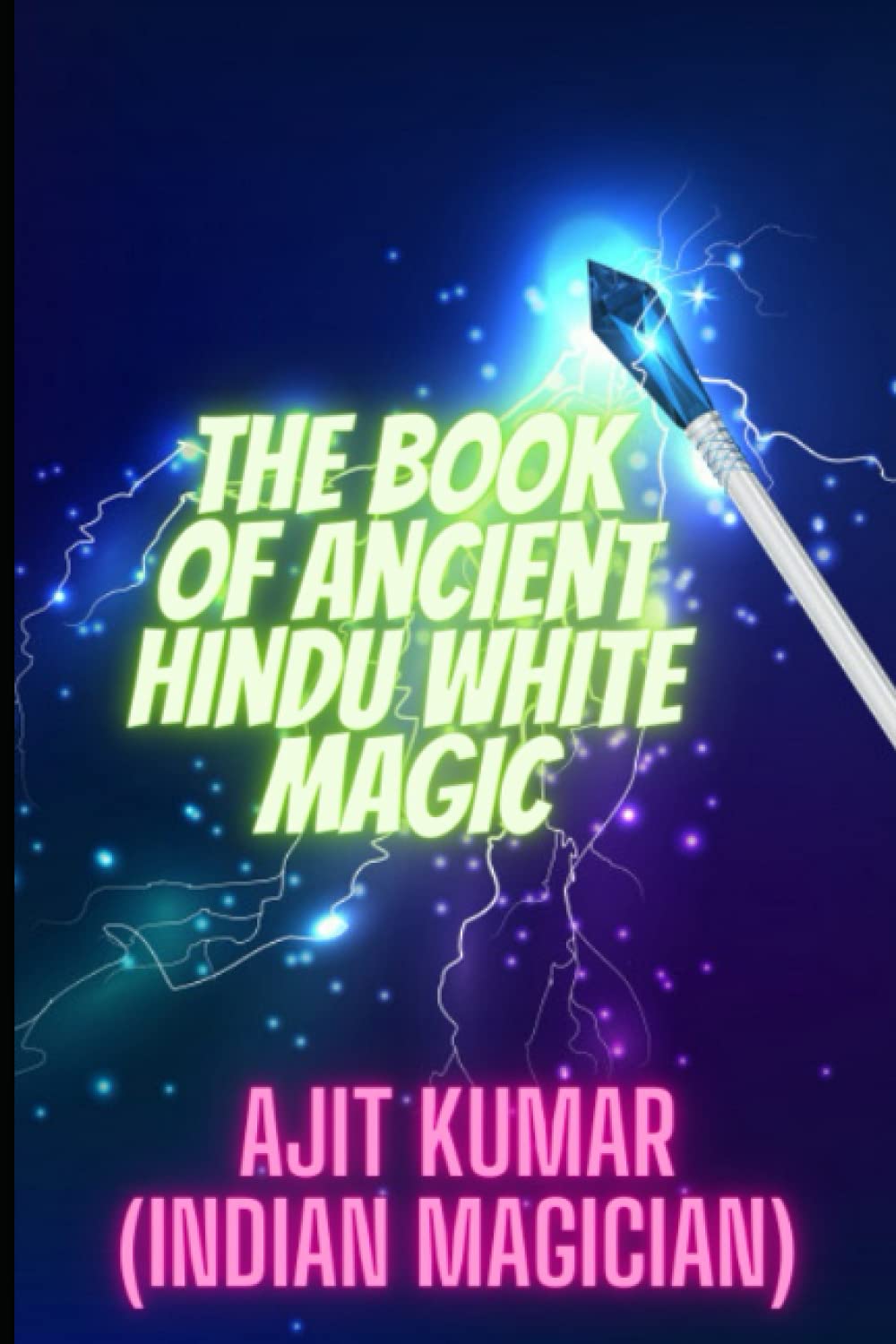The Book of Ancient Hindu White Magic: White magic solution for the love, money and to defeat the negative energy and black magician: 3 (The Complete Course of Hindu White & Black Magic)