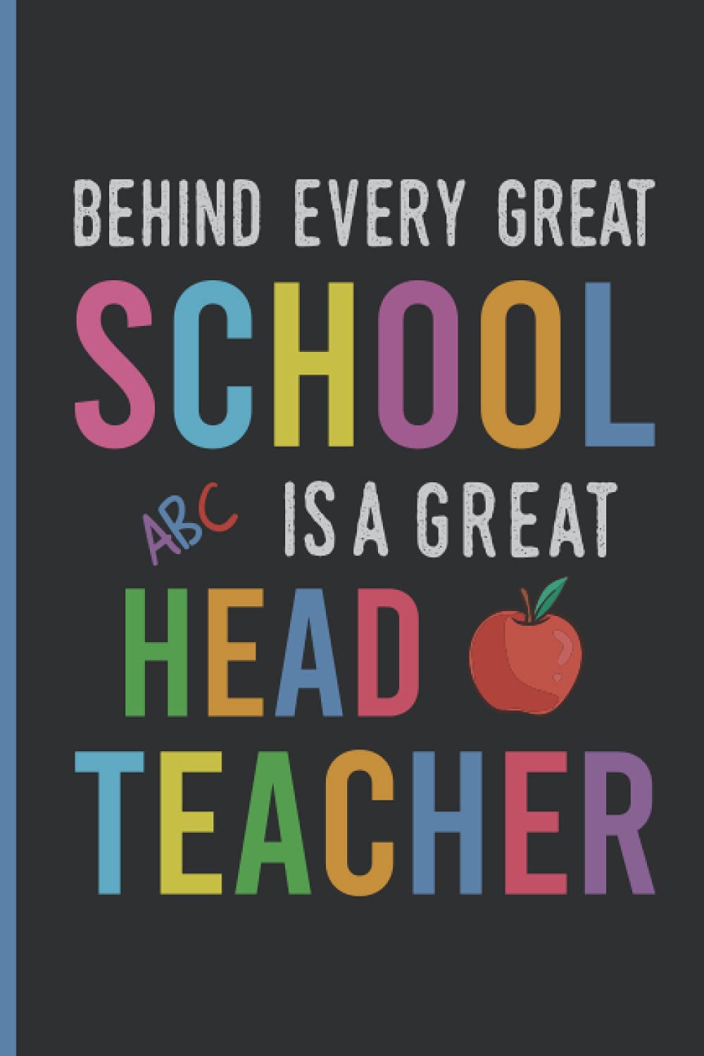 Behind Every Great School Is A Great Headteacher: Headteacher Notebook Gift, Headteacher Retirement Notebook, Best Teacher Notebook Journal Gift ... Boys, 1st, 2nd, 3rd Grade, Middle School