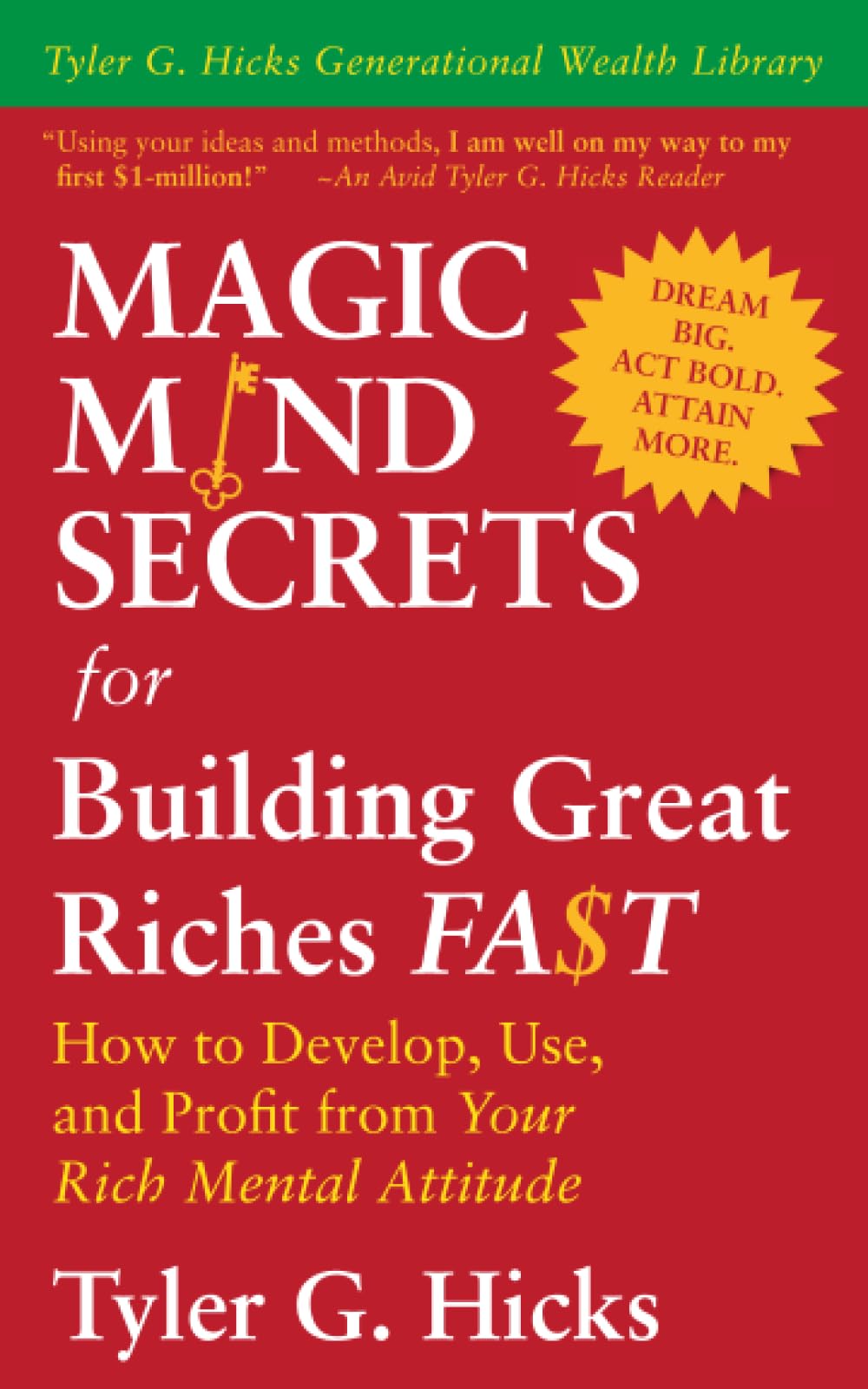 Magic Mind Secrets for Building Great Riches Fast: How to Develop, Use, and Profit from Your Rich Mental Attitude (Tyler G. Hick Generational Wealth Library)