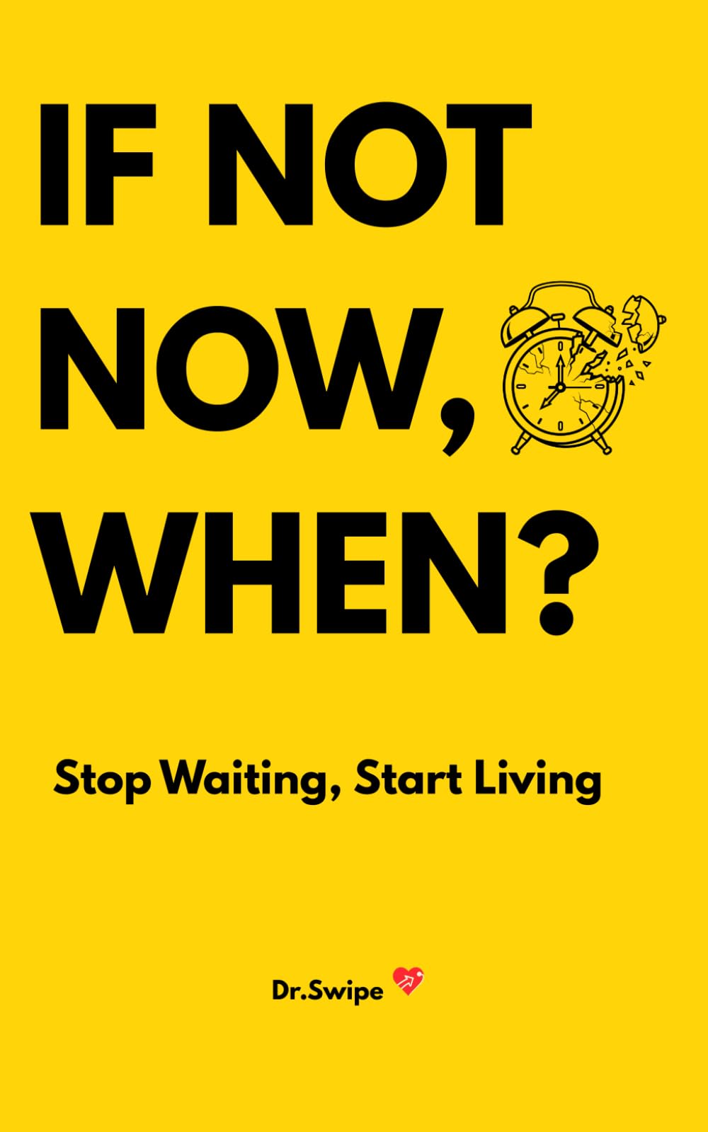 IF NOT NOW,WHEN?: Stop Waiting, Start Living. A guide on how to FIGHT PROCRASTINATION AND TAKE ACTION!