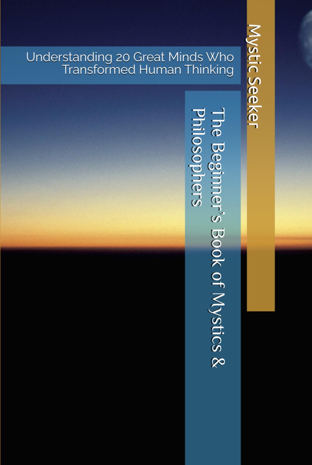 The Beginner’s Book of Mystics & Philosophers: Understanding 20 Great Minds Who Transformed Human Thinking