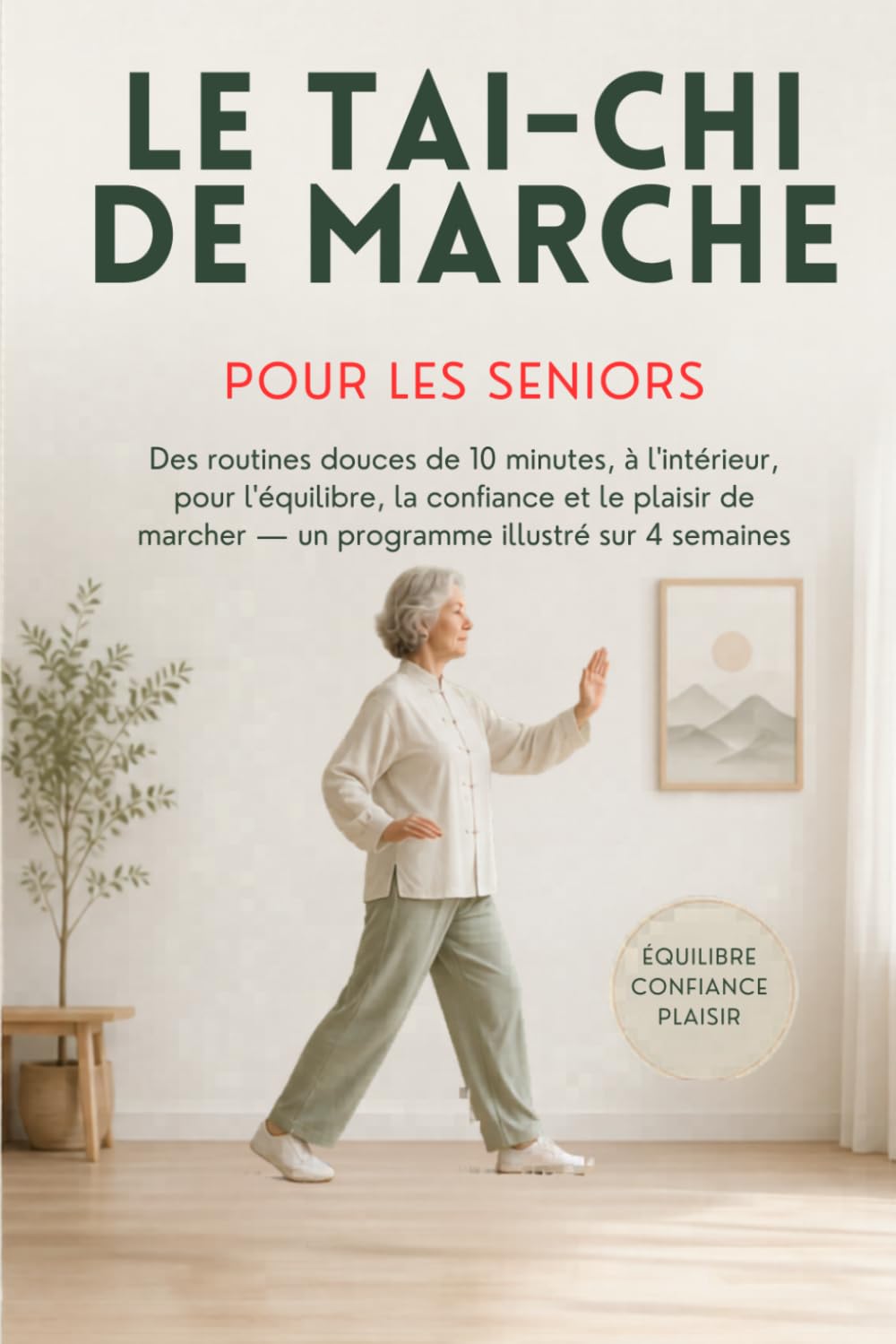 LE TAI-CHI DE MARCHE POUR LES SENIORS: Des routines douces de 10 minutes, à l’intérieur, pour l’équilibre, la confiance et le plaisir de marcher — un programme illustré sur 4 semaines