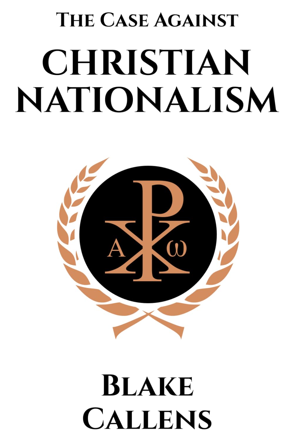 The Case Against Christian Nationalism: An Expository Commentary on Stephen Wolfe’s Book