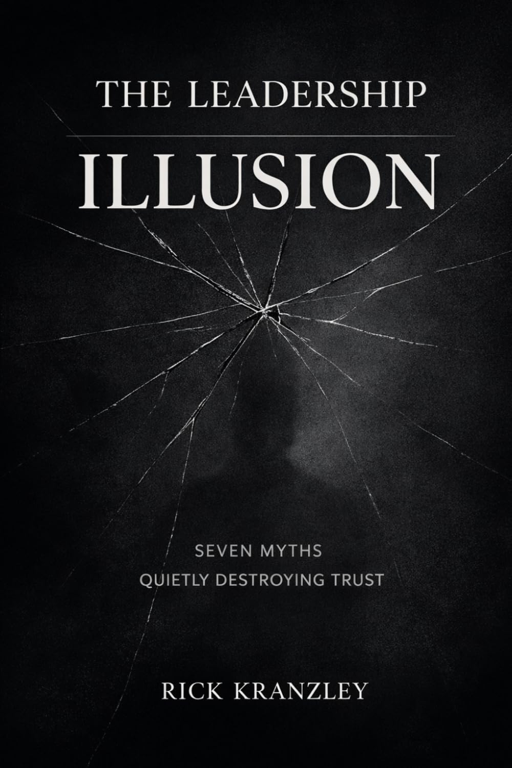 The Leadership Illusion: Seven Myths Quietly Destroying Trust
