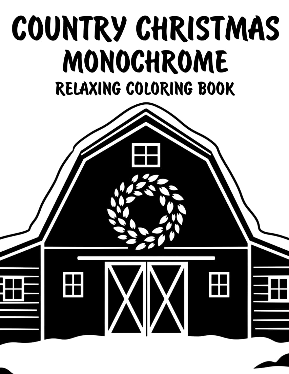 Country Christmas Monochrome Relaxing Coloring Book: Peaceful Illustrations of Cozy Country Christmas Scenes for Relaxation and Stress Relief Using Just One Color!