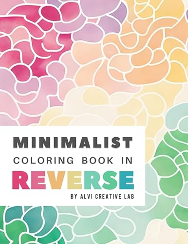 Minimalist Coloring Book in Reverse | Draw the Lines on Beautiful Images to Relax, Explore Creativity and Mindfulness | Coloring Book for Adults: ... minimalist designs (Reverse coloring books)