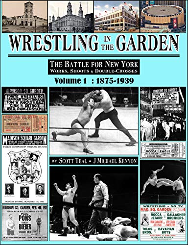 Wrestling in the Garden, volume 1: 1875-1939: The Battle for New York - Works, Shoots & Double Crosses